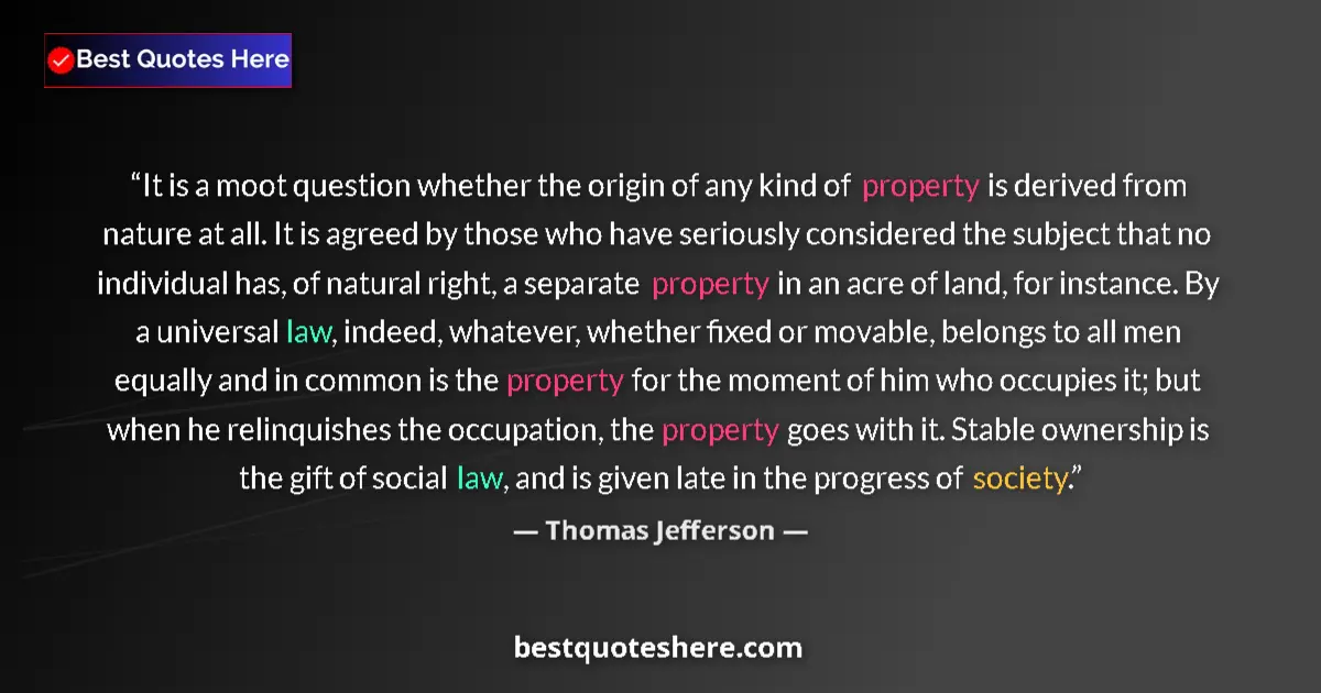 Image for the quote by Thomas Jefferson: It is a moot question whether the origin of any kind of property is derived from nature at all. It i...