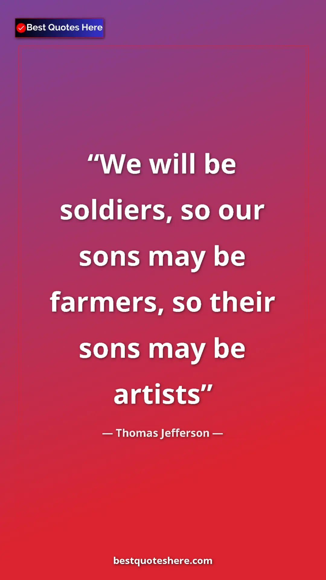 Pinterest quote poster by Thomas Jefferson: "We will be soldiers, so our sons may be farmers, so their..."