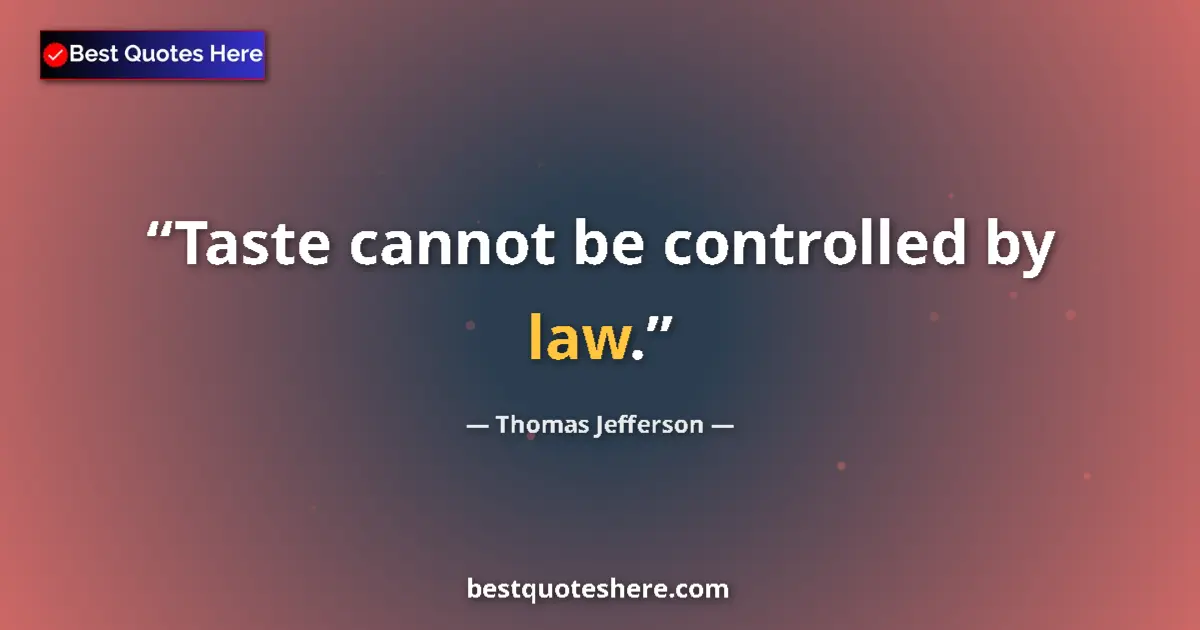 Quote by Thomas Jefferson: Taste cannot be controlled by law....