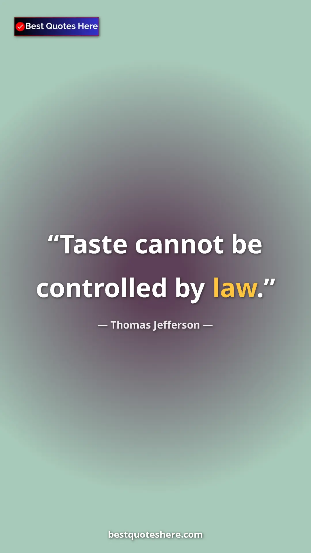 Thomas Jefferson Quote Card: "Taste cannot be controlled by law." Pinterest quote poster by Thomas Jefferson: "Taste cannot be controlled by law."