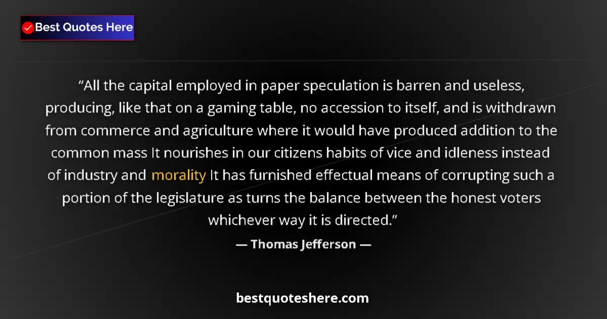 Image for the quote by Thomas Jefferson: All the capital employed in paper speculation is barren and useless, producing, like that on a gamin...
