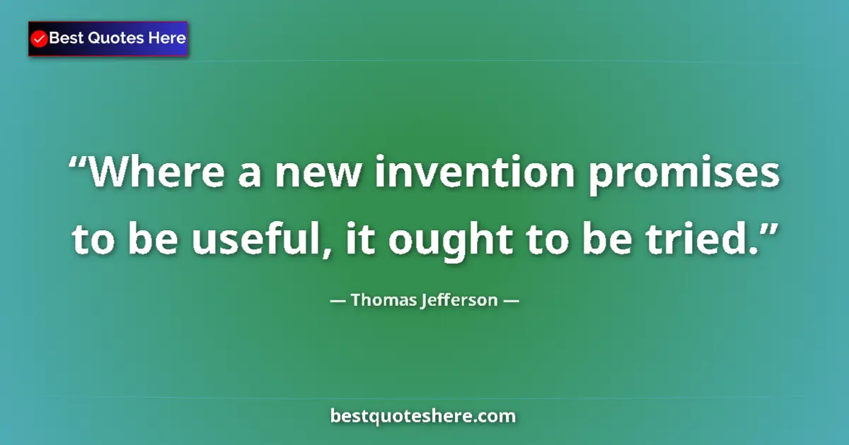 Quote by Thomas Jefferson: Where a new invention promises to be useful, it ou