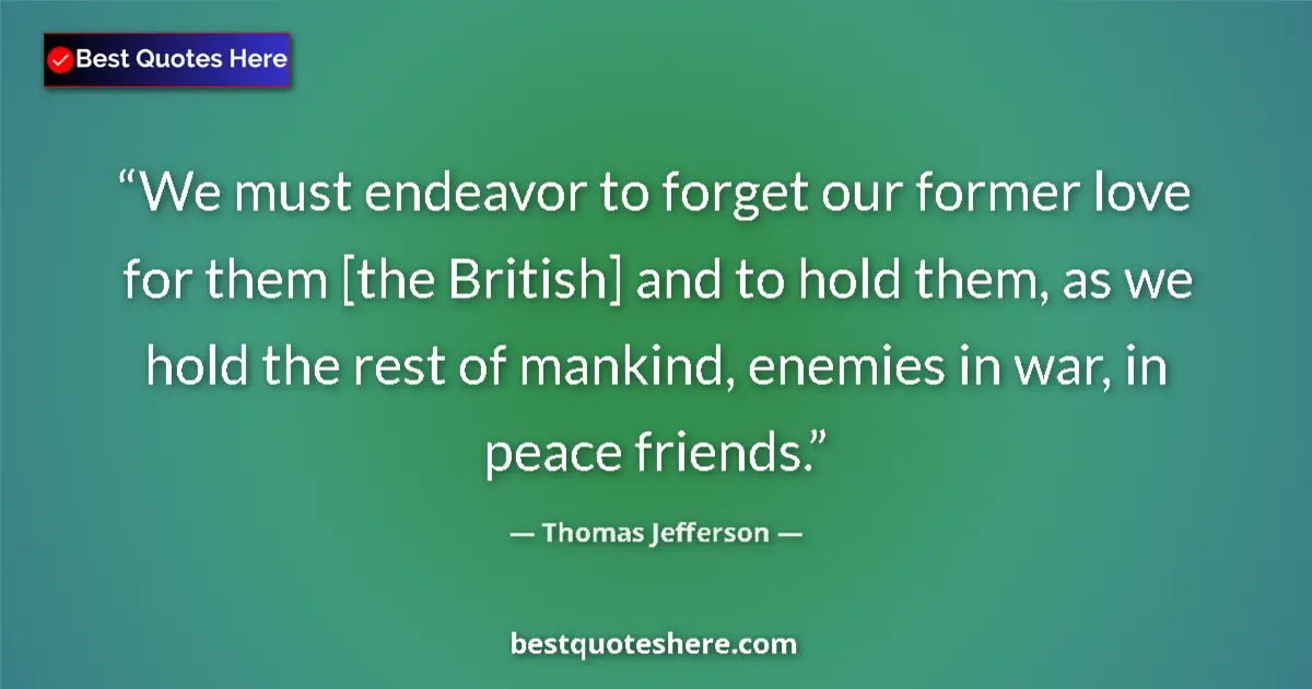 Quote by Thomas Jefferson: We must endeavor to forget our former love for the