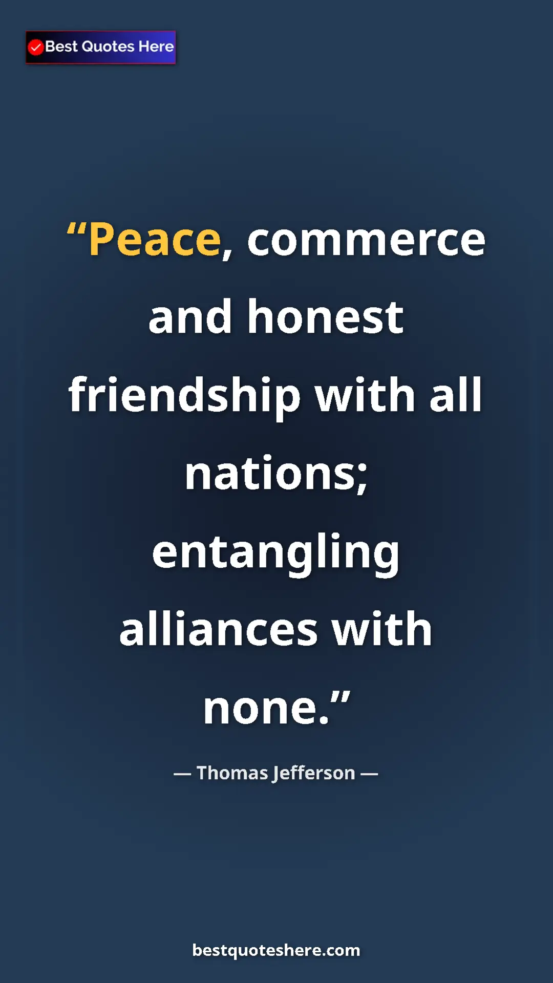 Thomas Jefferson Quote Card: "Peace, commerce and honest friendship with all nations;..." Pinterest quote poster by Thomas Jefferson: "Peace, commerce and honest friendship with all nations;..."