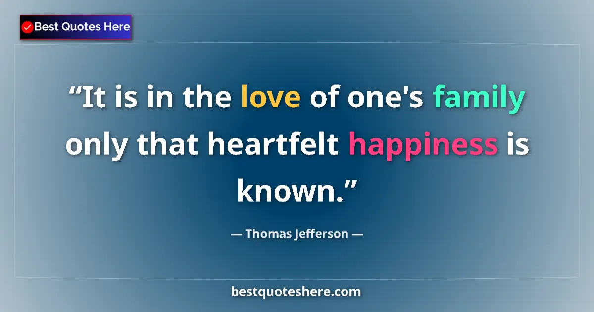 Thomas Jefferson quote: "It is in the love of one's family only that heartfelt..."