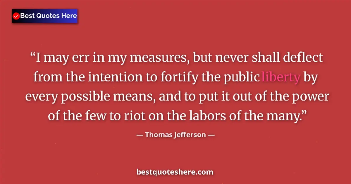 Image for the quote by Thomas Jefferson: I may err in my measures, but never shall deflect from the intention to fortify the public liberty b...