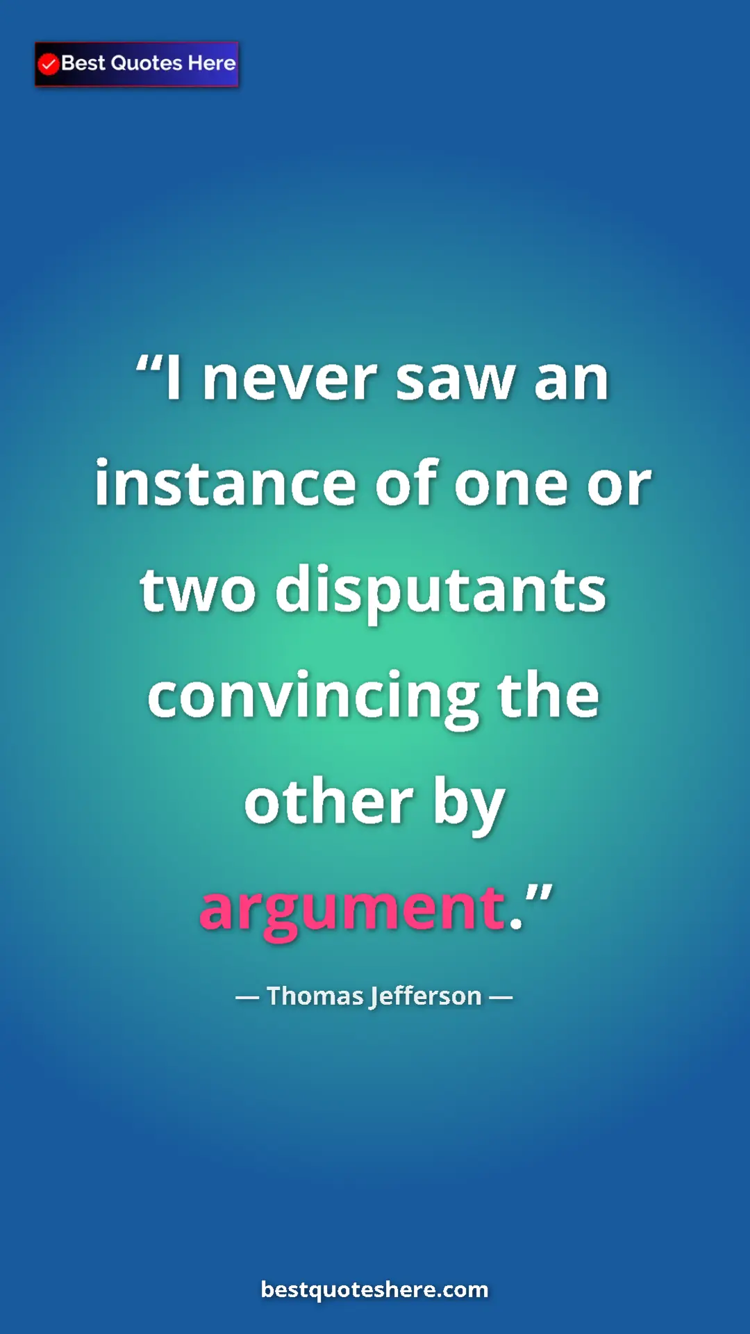 Pinterest quote poster by Thomas Jefferson: "I never saw an instance of one or two disputants convincing..."