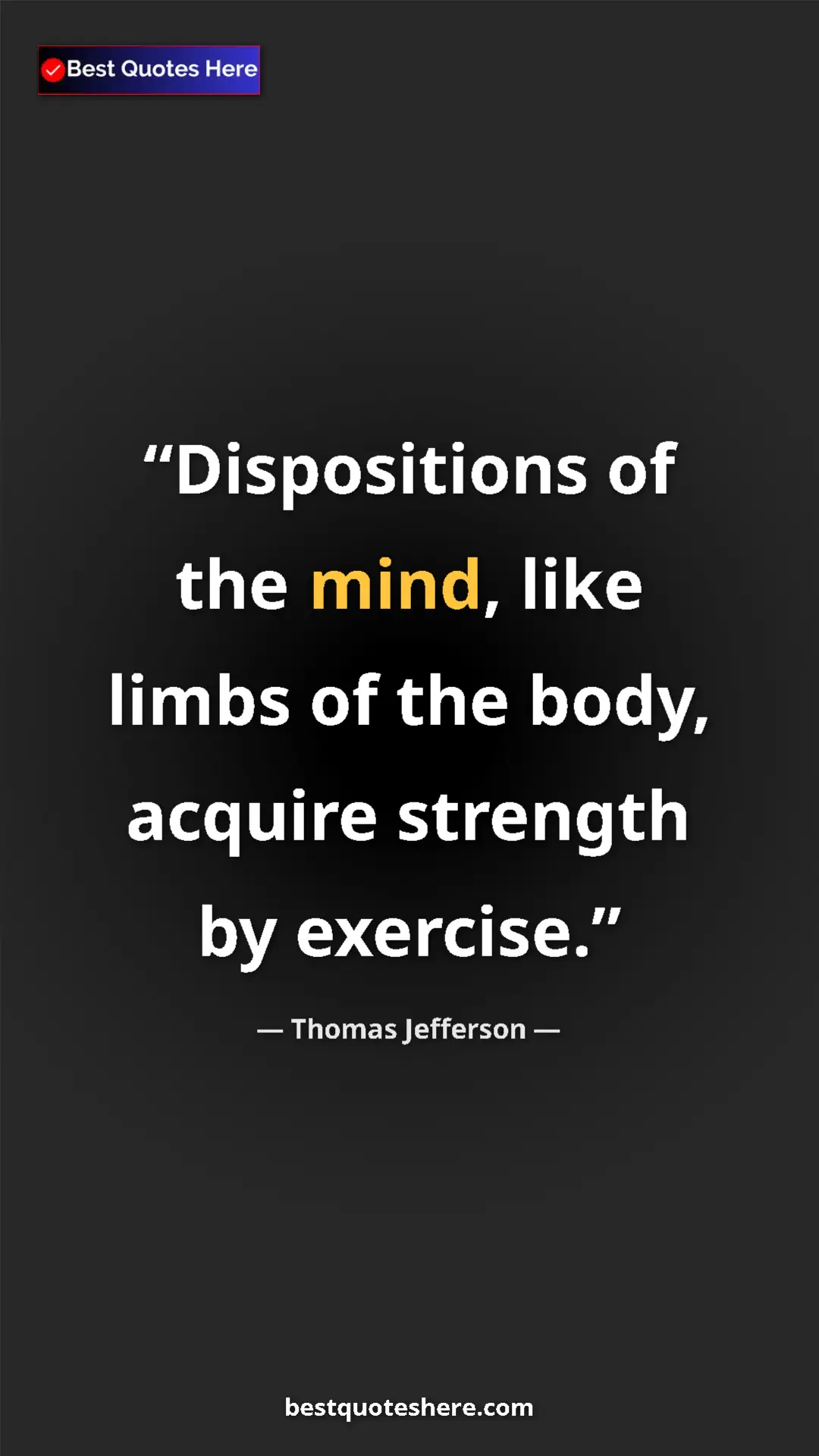 Thomas Jefferson Quote Card: "Dispositions of the mind, like limbs of the body, acquire..." Pinterest quote poster by Thomas Jefferson: "Dispositions of the mind, like limbs of the body, acquire..."