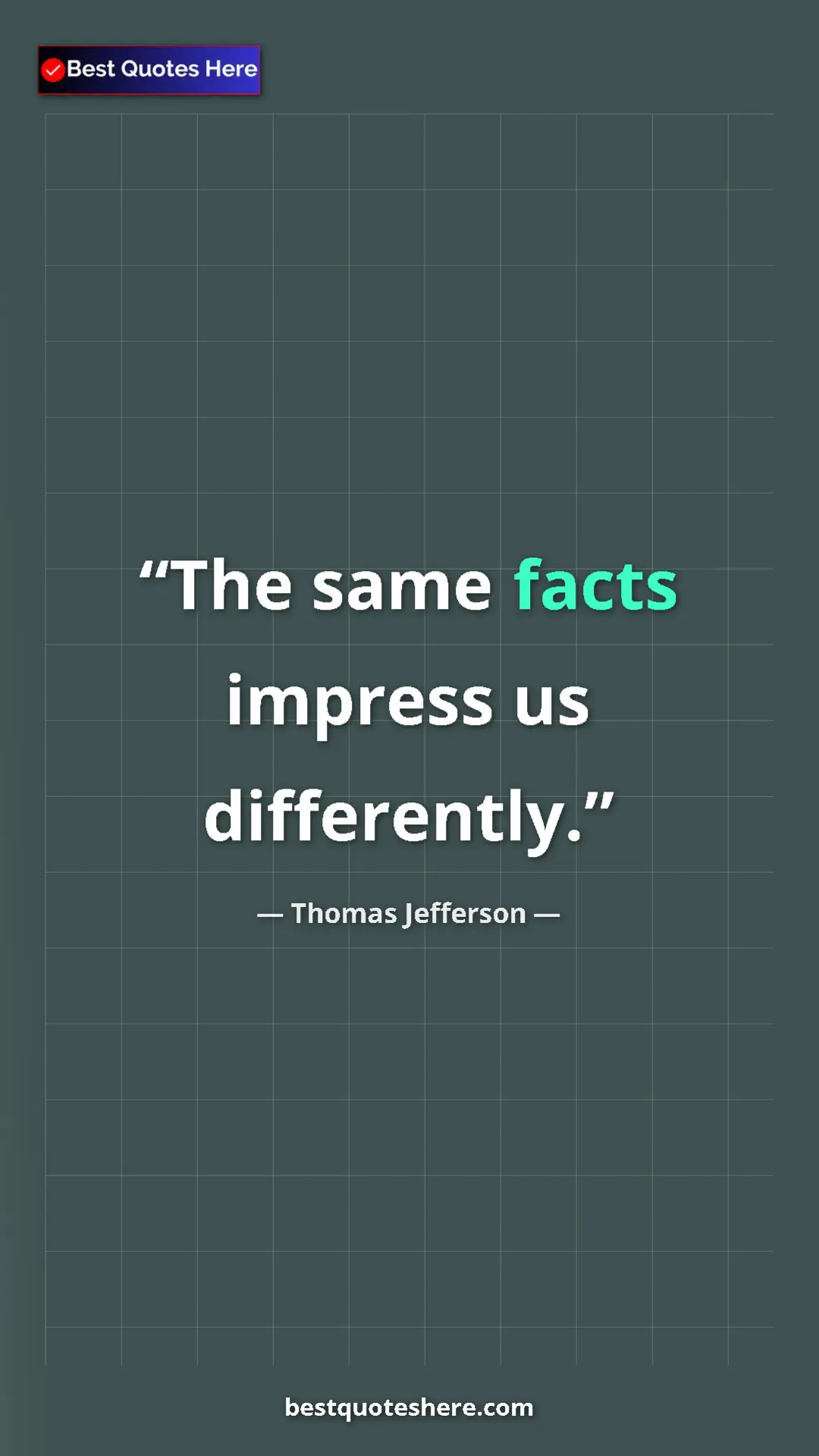 Thomas Jefferson Quote Card: "The same facts impress us differently." Pinterest quote poster by Thomas Jefferson: "The same facts impress us differently."
