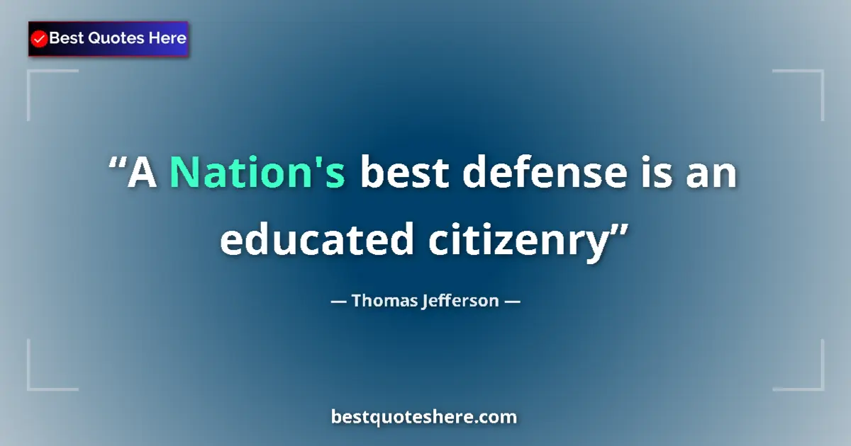 Quote by Thomas Jefferson: A Nation's best defense is an educated citizenry...