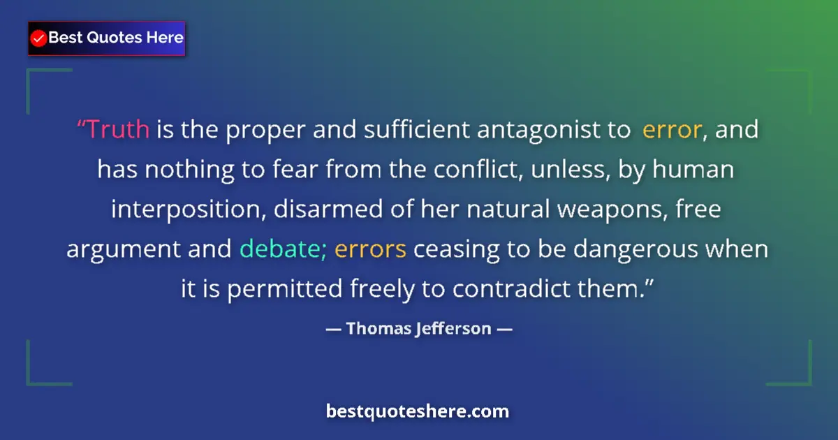 Quote by Thomas Jefferson: Truth is the proper and sufficient antagonist to error, and has nothing to fear from the conflict, u...