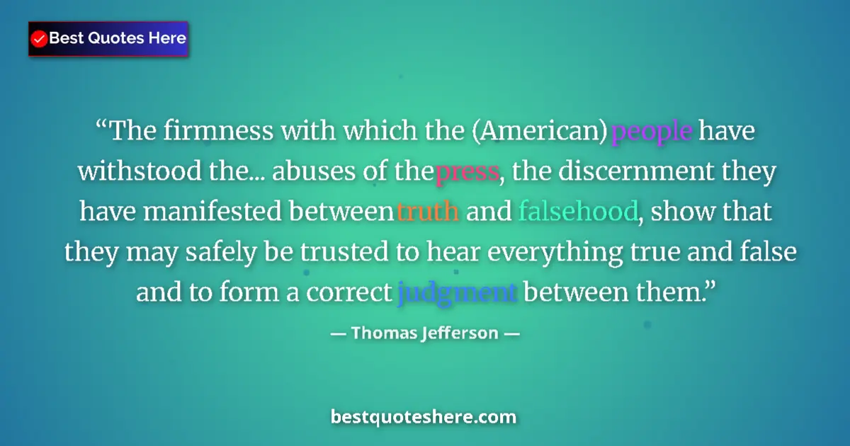 Quote by Thomas Jefferson: The firmness with which the (American) people have withstood the... abuses of the press, the discern...