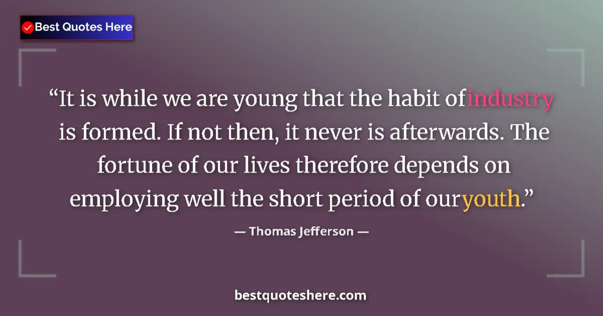 Quote by Thomas Jefferson: It is while we are young that the habit of industr