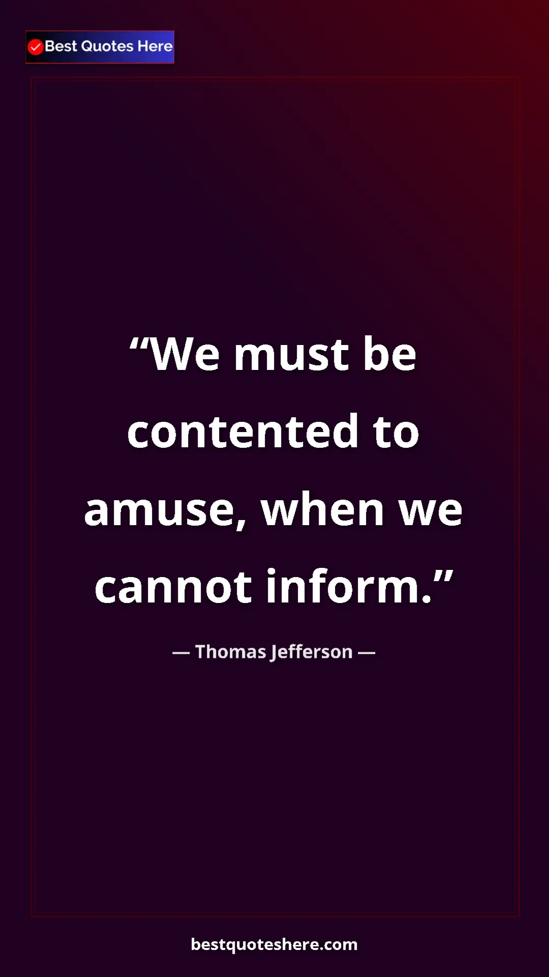 Pinterest quote poster by Thomas Jefferson: "We must be contented to amuse, when we cannot inform."