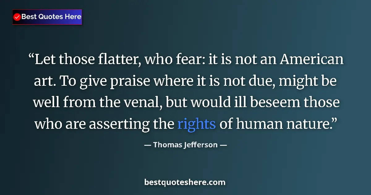 Quote by Thomas Jefferson: Let those flatter, who fear: it is not an American