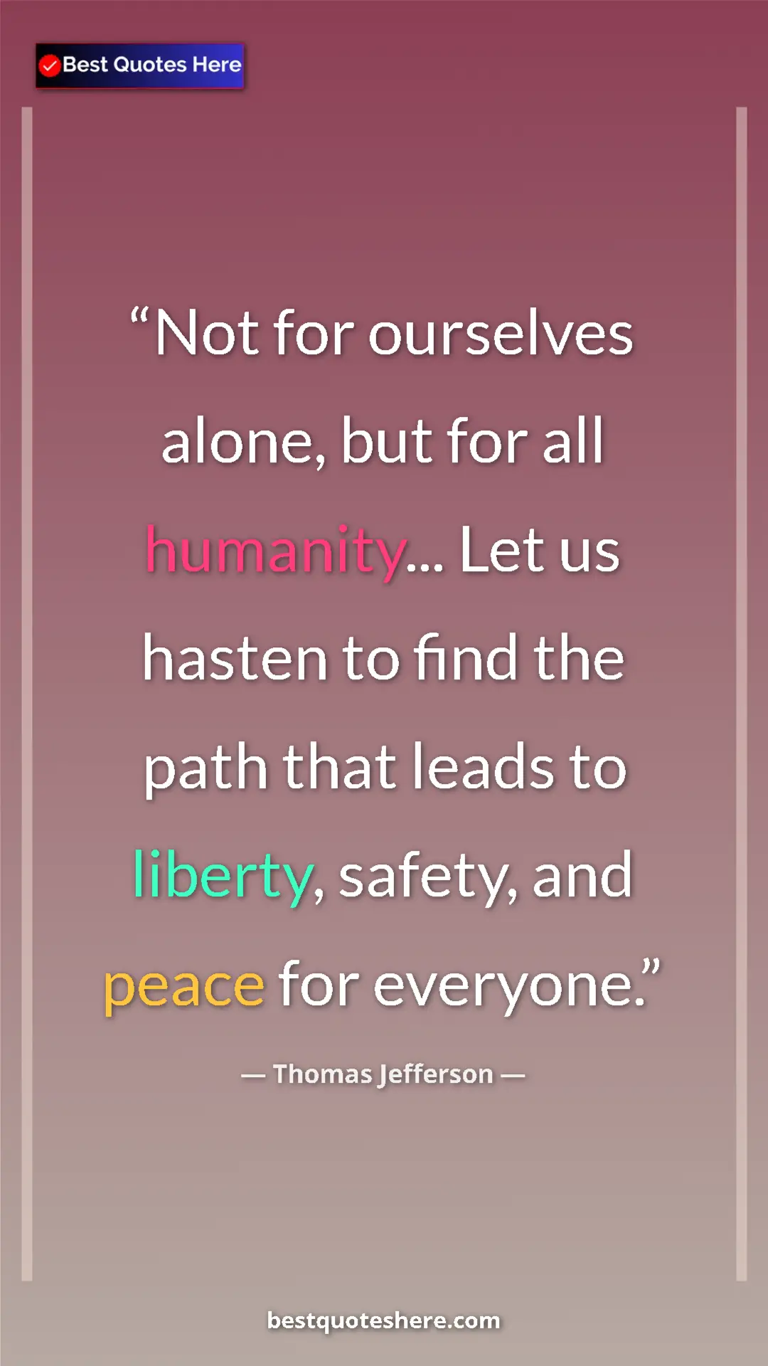 Thomas Jefferson Quote Card: "Not for ourselves alone, but for all humanity... Let us..." Pinterest quote poster by Thomas Jefferson: "Not for ourselves alone, but for all humanity... Let us..."