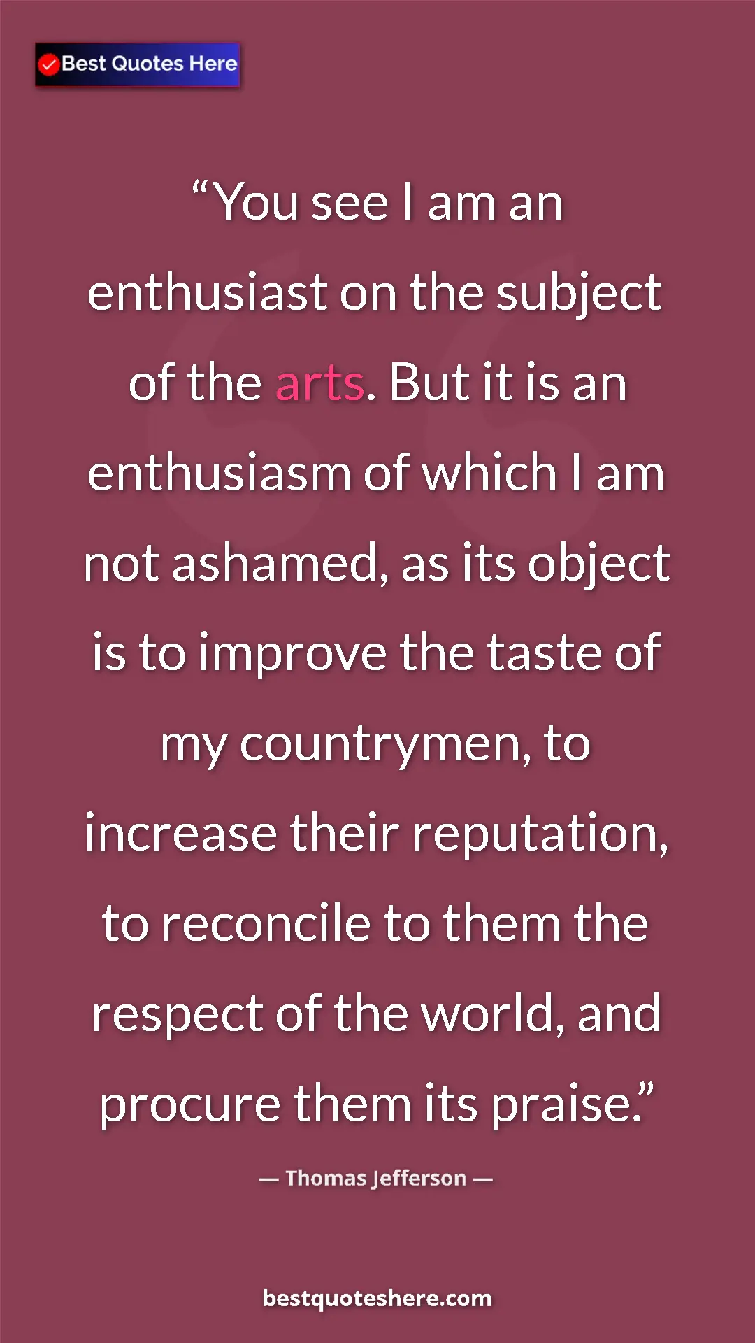 Thomas Jefferson Quote Card: "You see I am an enthusiast on the subject of the arts. But i" Pinterest quote poster by Thomas Jefferson: "You see I am an enthusiast on the subject of the arts. But i"