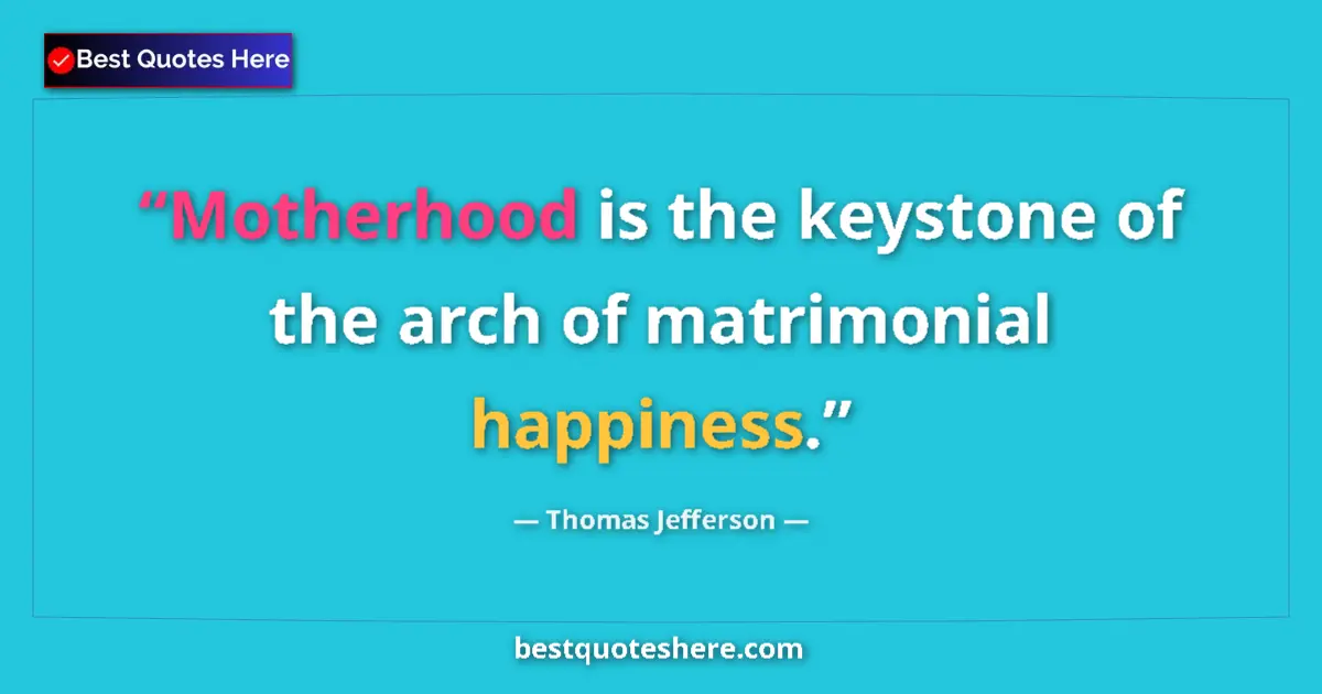 Quote by Thomas Jefferson: Motherhood is the keystone of the arch of matrimonial happiness....