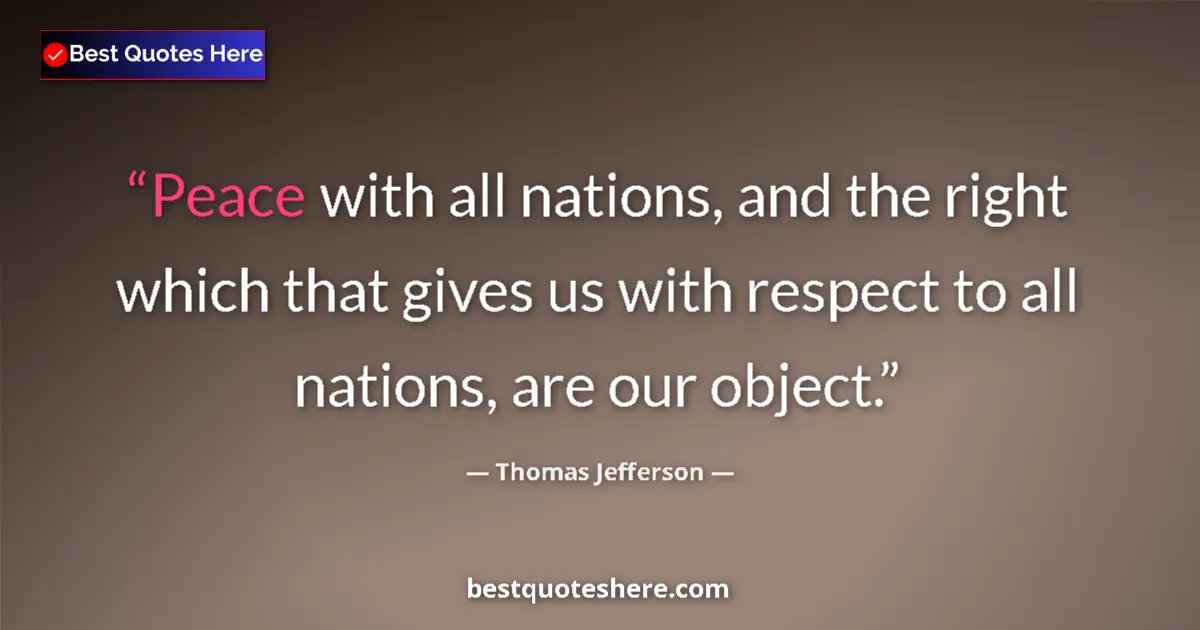 Quote by Thomas Jefferson: Peace with all nations, and the right which that g