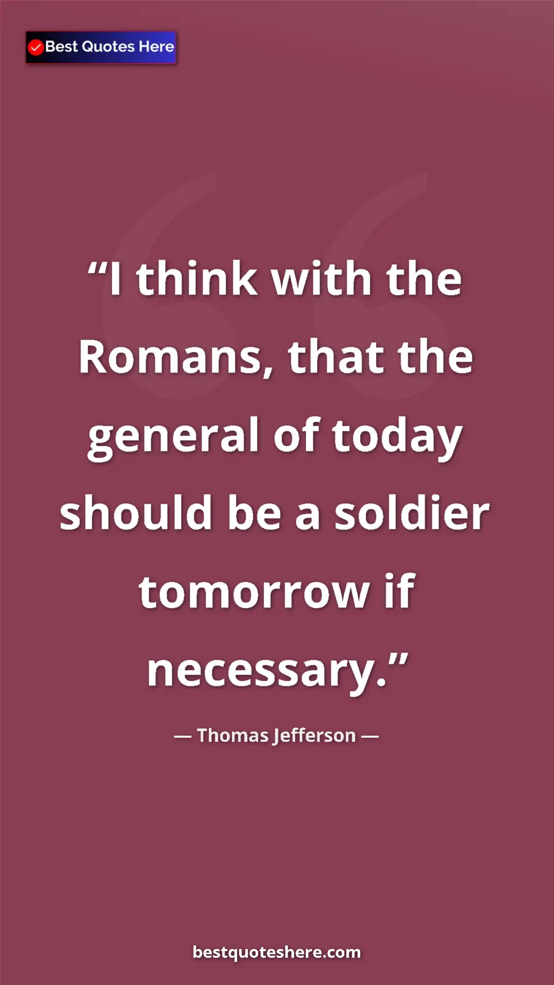 Pinterest quote poster by Thomas Jefferson: "I think with the Romans, that the general of today should..."