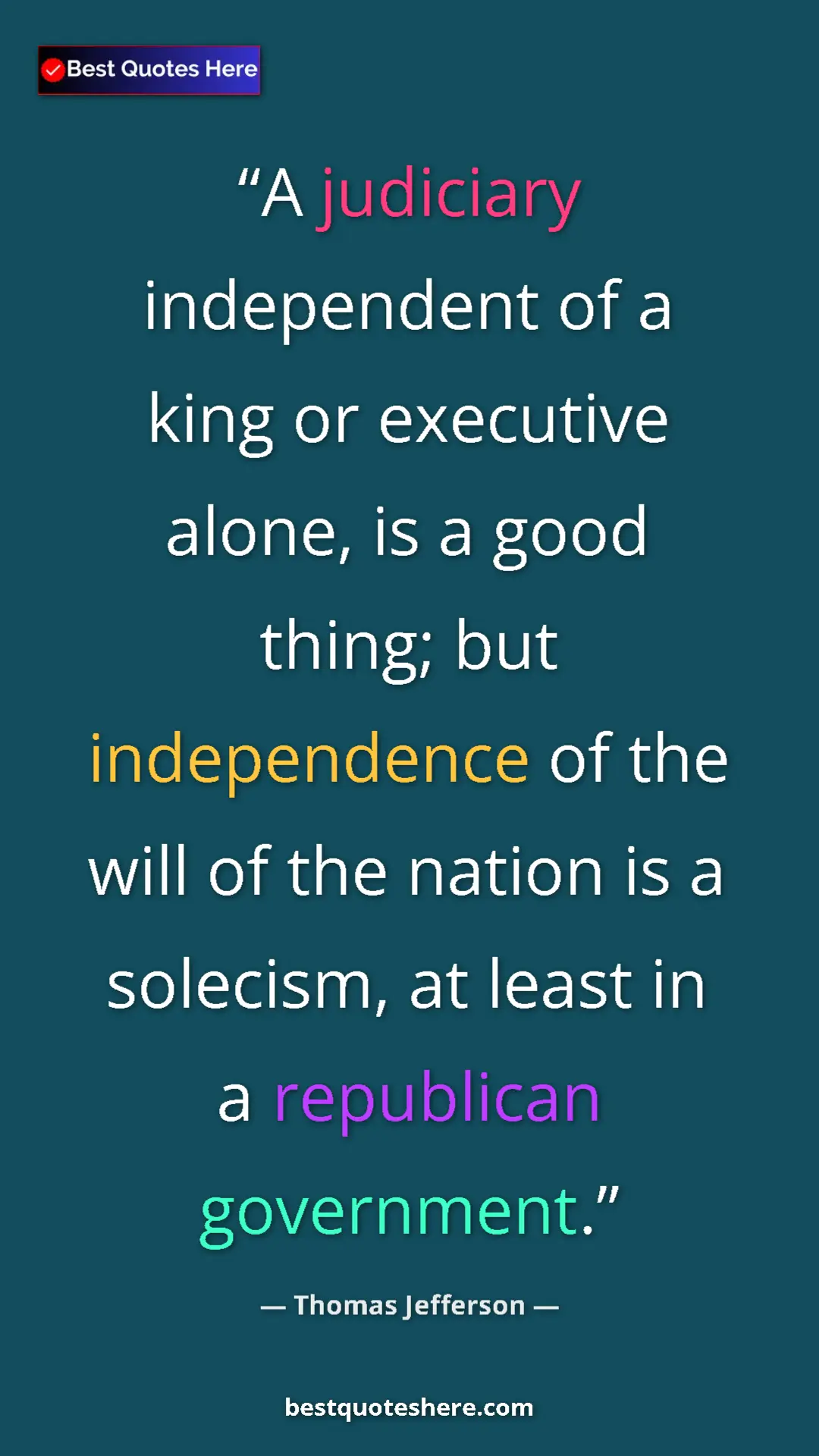 Thomas Jefferson Quote Card: "A judiciary independent of a king or executive alone, is a..." Pinterest quote poster by Thomas Jefferson: "A judiciary independent of a king or executive alone, is a..."