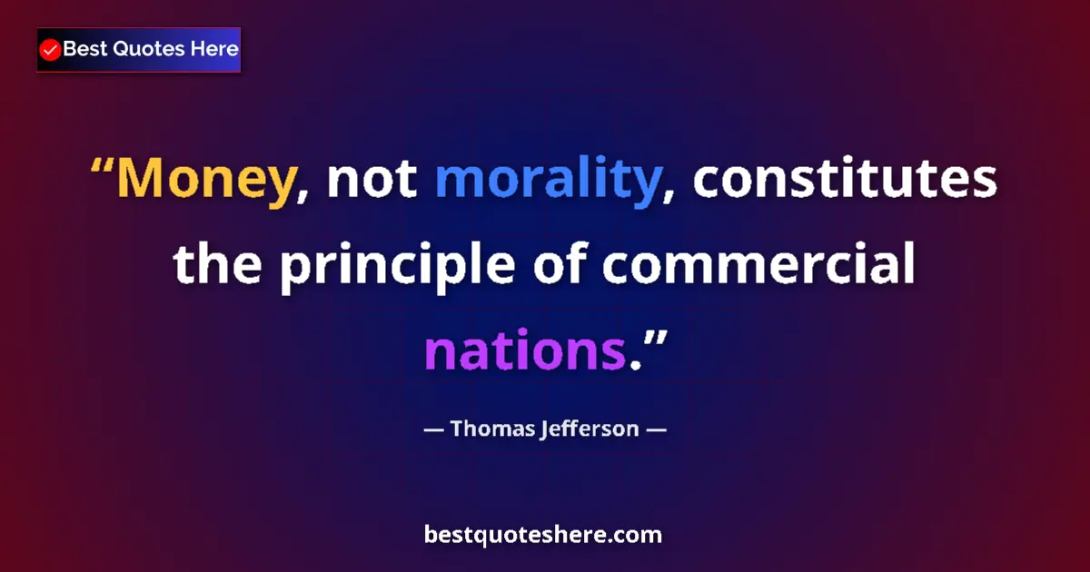 Quote by Thomas Jefferson: Money, not morality, constitutes the principle of commercial nations....