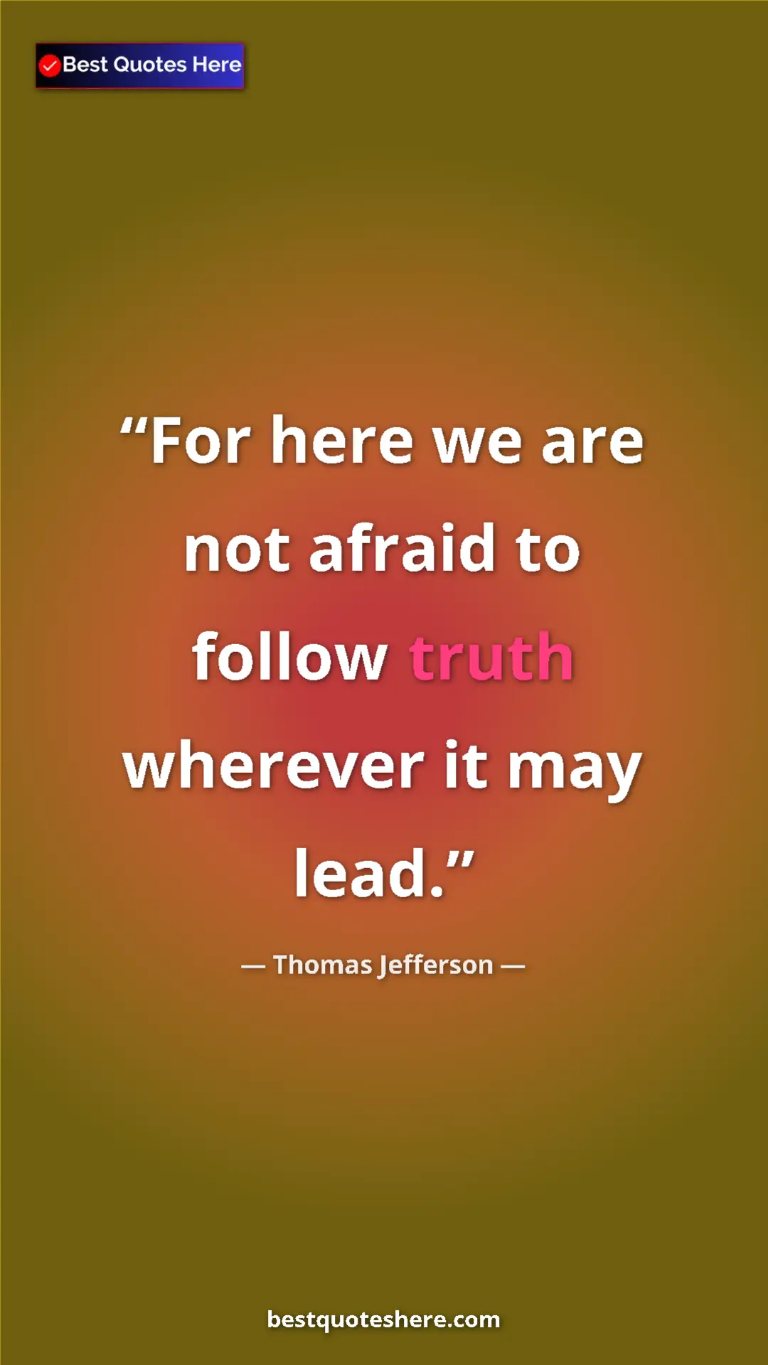 Thomas Jefferson Quote Card: "For here we are not afraid to follow truth wherever it may..." Pinterest quote poster by Thomas Jefferson: "For here we are not afraid to follow truth wherever it may..."