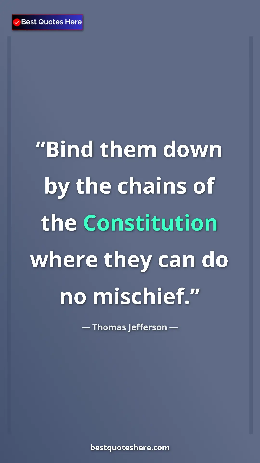 Thomas Jefferson Quote Card: "Bind them down by the chains of the Constitution where they..." Pinterest quote poster by Thomas Jefferson: "Bind them down by the chains of the Constitution where they..."