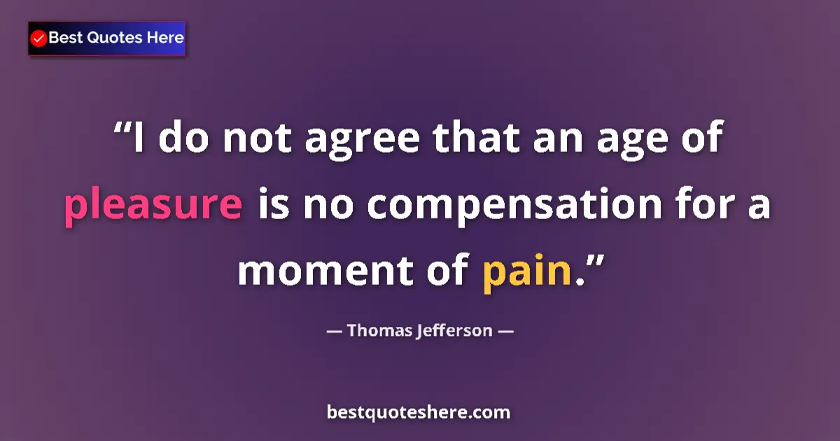 Quote by Thomas Jefferson: I do not agree that an age of pleasure is no compe