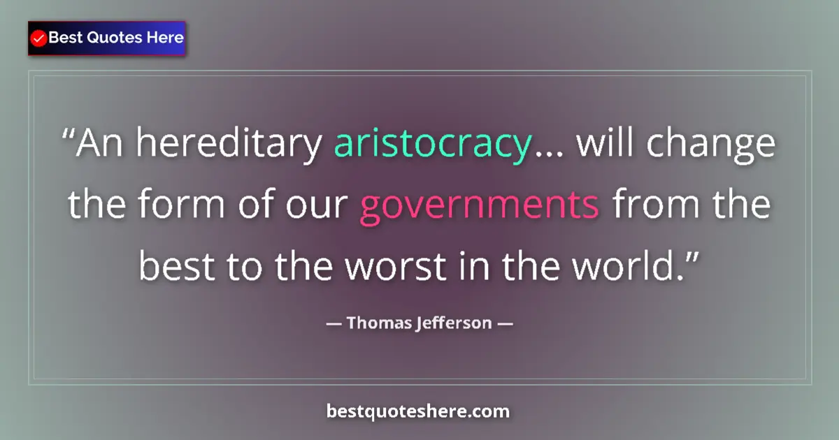 Quote by Thomas Jefferson: An hereditary aristocracy... will change the form 