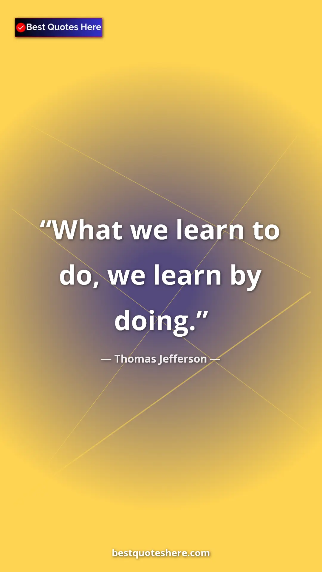 Thomas Jefferson Quote Card: "What we learn to do, we learn by doing." Pinterest quote poster by Thomas Jefferson: "What we learn to do, we learn by doing."