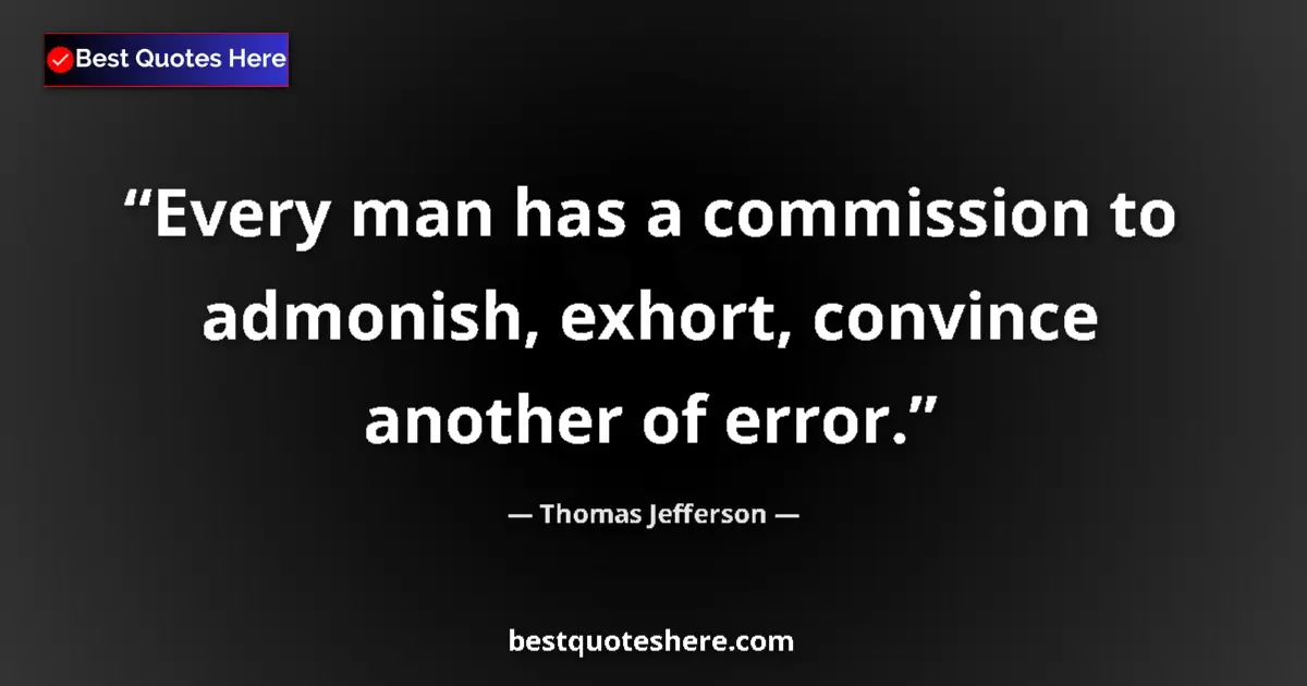 Quote by Thomas Jefferson: Every man has a commission to admonish, exhort, co