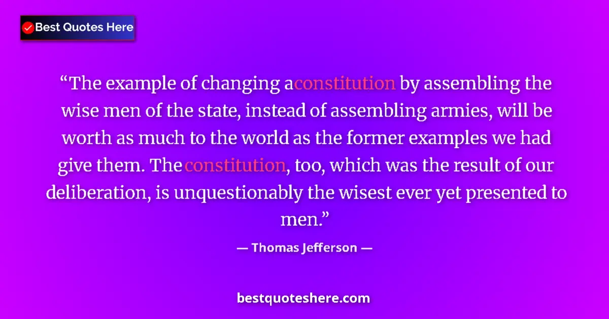 Quote by Thomas Jefferson: The example of changing a constitution by assembling the wise men of the state, instead of assemblin...