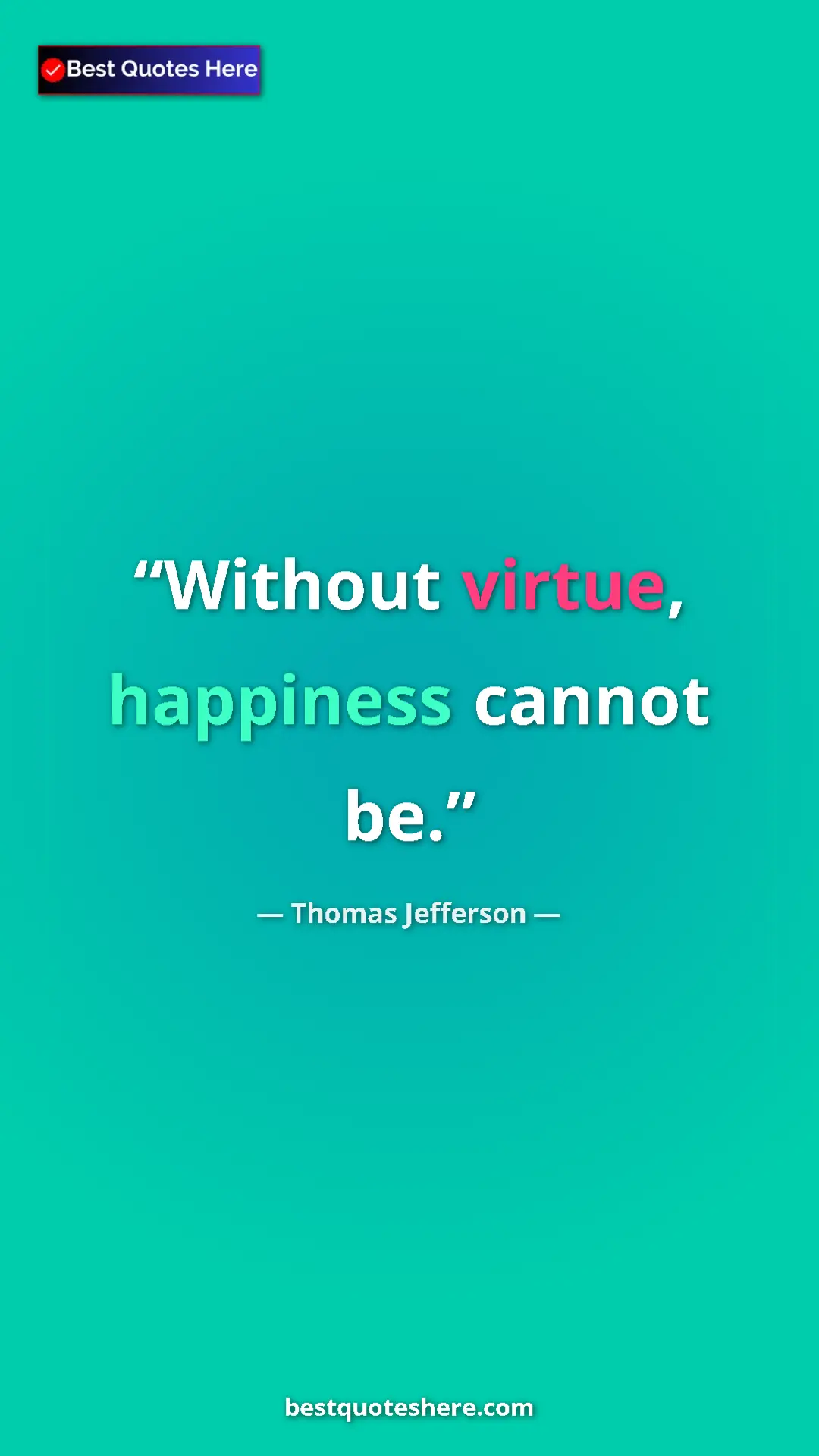Thomas Jefferson Quote Card: "Without virtue, happiness cannot be." Pinterest quote poster by Thomas Jefferson: "Without virtue, happiness cannot be."