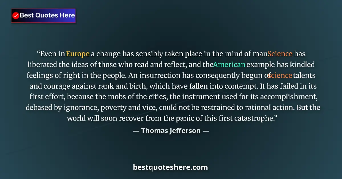 Quote by Thomas Jefferson: Even in Europe a change has sensibly taken place in the mind of man. Science has liberated the ideas...
