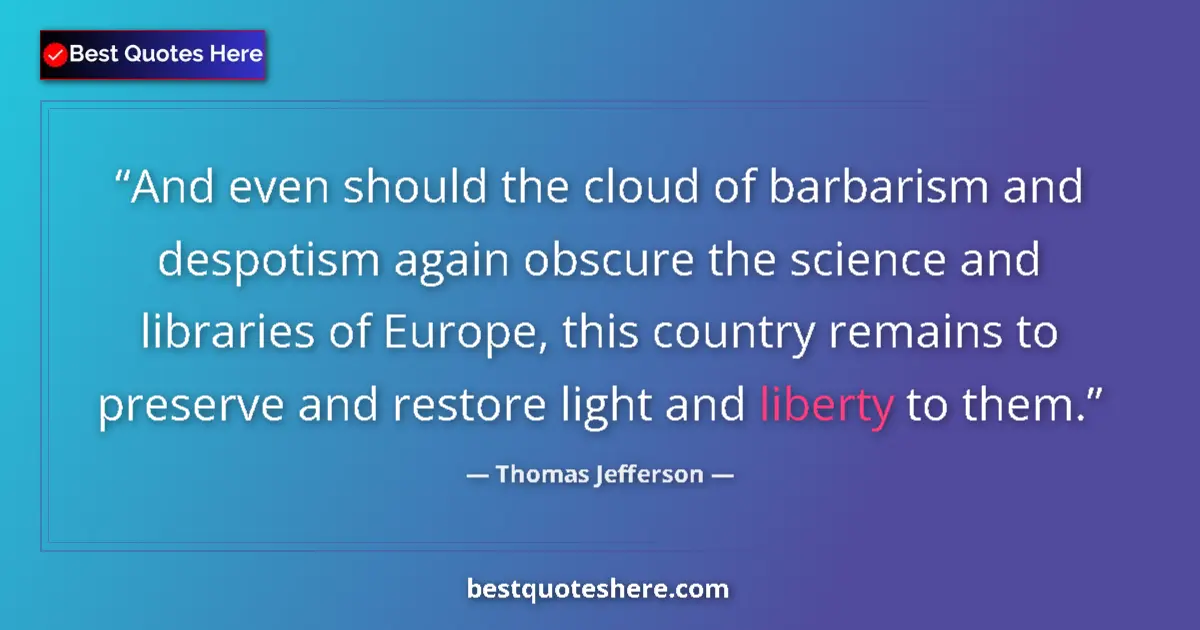 Image for the quote by Thomas Jefferson: And even should the cloud of barbarism and despotism again obscure the science and libraries of Euro...