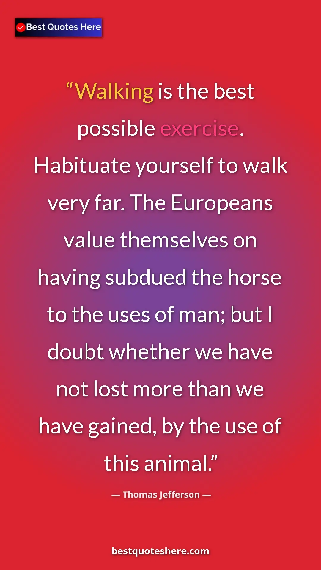 Thomas Jefferson Quote Card: "Walking is the best possible exercise. Habituate yourself..." Pinterest quote poster by Thomas Jefferson: "Walking is the best possible exercise. Habituate yourself..."