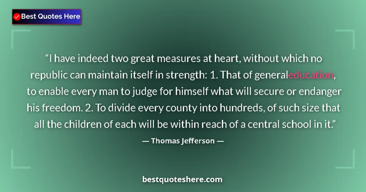 Image for the quote by Thomas Jefferson: I have indeed two great measures at heart, without which no republic can maintain itself in strength...