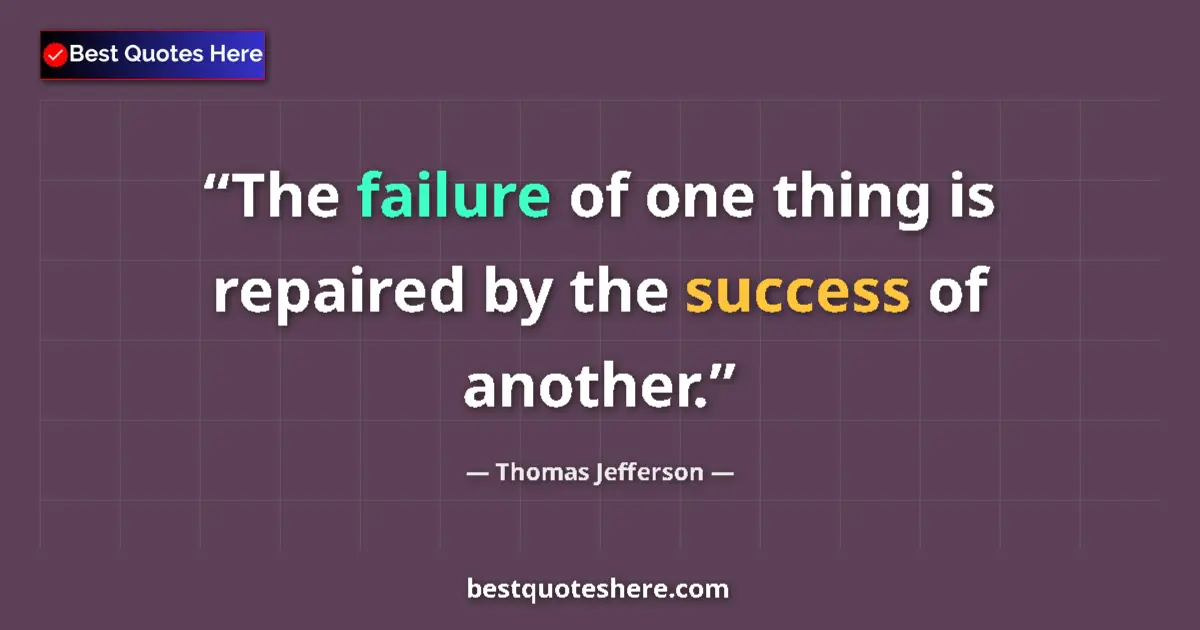 Quote by Thomas Jefferson: The failure of one thing is repaired by the success of another....
