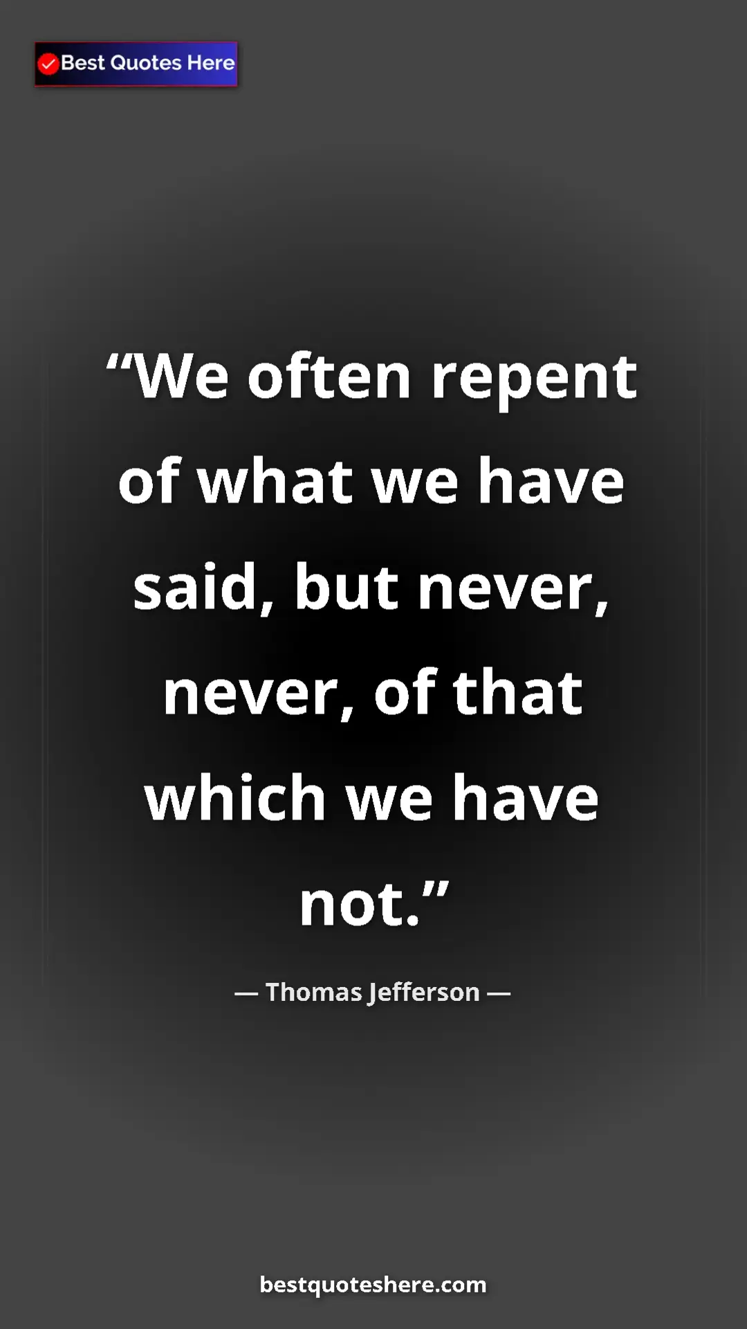 Thomas Jefferson Quote Card: "We often repent of what we have said, but never, never, of..." Pinterest quote poster by Thomas Jefferson: "We often repent of what we have said, but never, never, of..."
