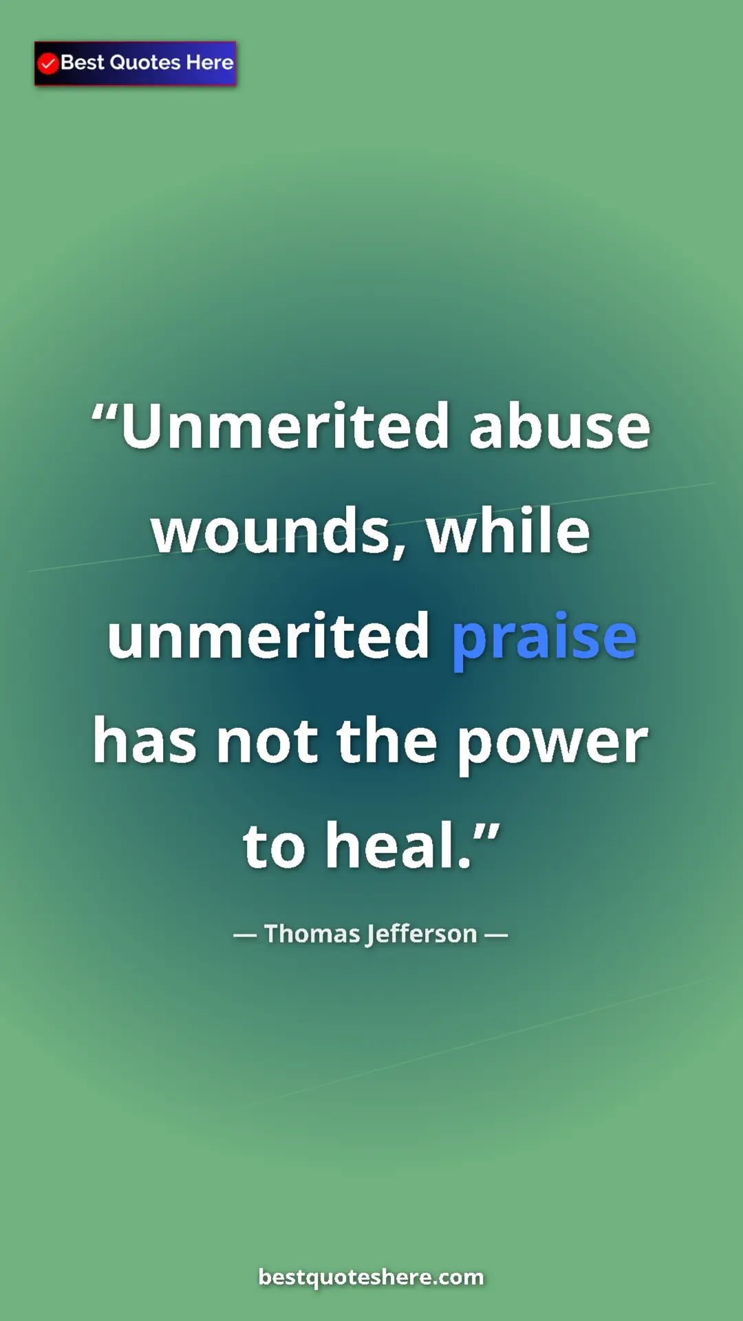 Thomas Jefferson Quote Card: "Unmerited abuse wounds, while unmerited praise has not the..." Pinterest quote poster by Thomas Jefferson: "Unmerited abuse wounds, while unmerited praise has not the..."