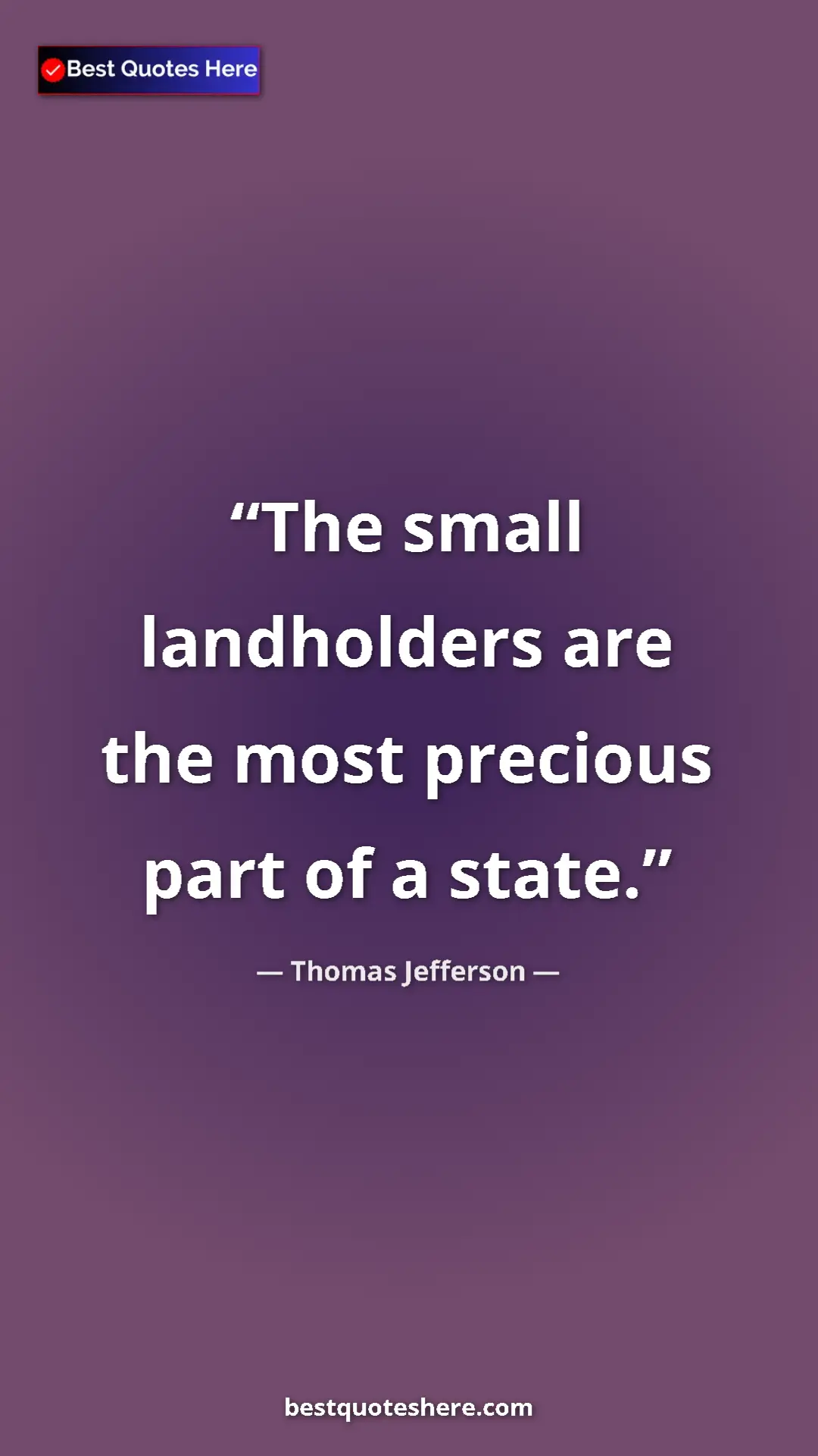 Thomas Jefferson Quote Card: "The small landholders are the most precious part of a state." Pinterest quote poster by Thomas Jefferson: "The small landholders are the most precious part of a state."