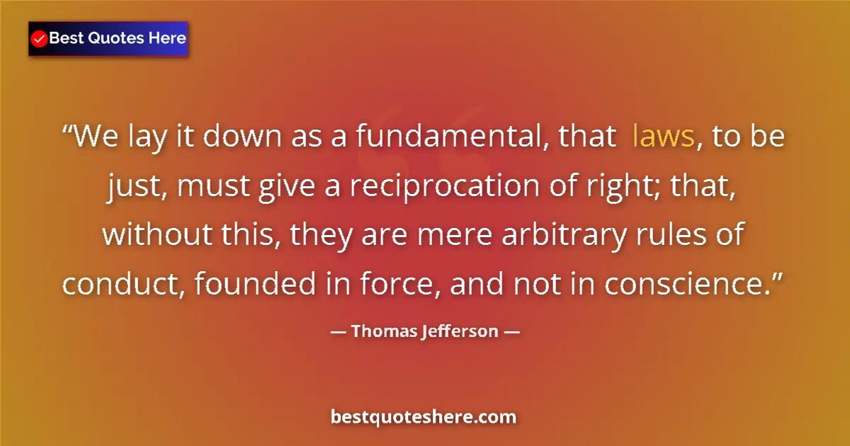 Quote by Thomas Jefferson: We lay it down as a fundamental, that laws, to be