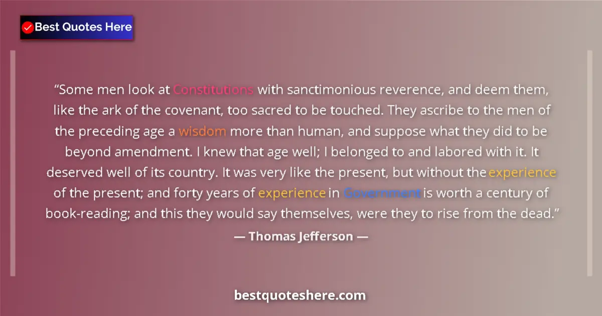 Quote by Thomas Jefferson: Some men look at Constitutions with sanctimonious reverence, and deem them, like the ark of the cove...