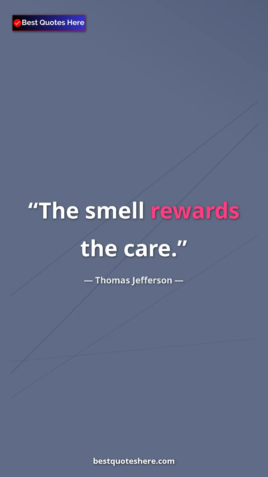 Thomas Jefferson Quote Card: "The smell rewards the care." Pinterest quote poster by Thomas Jefferson: "The smell rewards the care."