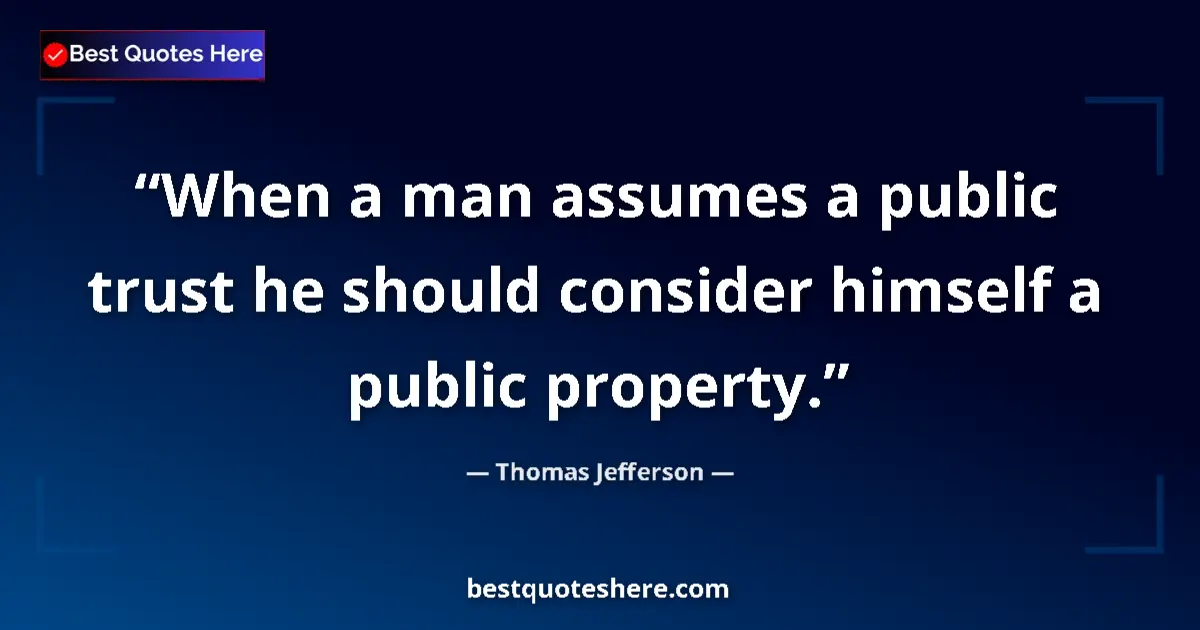 Quote by Thomas Jefferson: When a man assumes a public trust he should consid