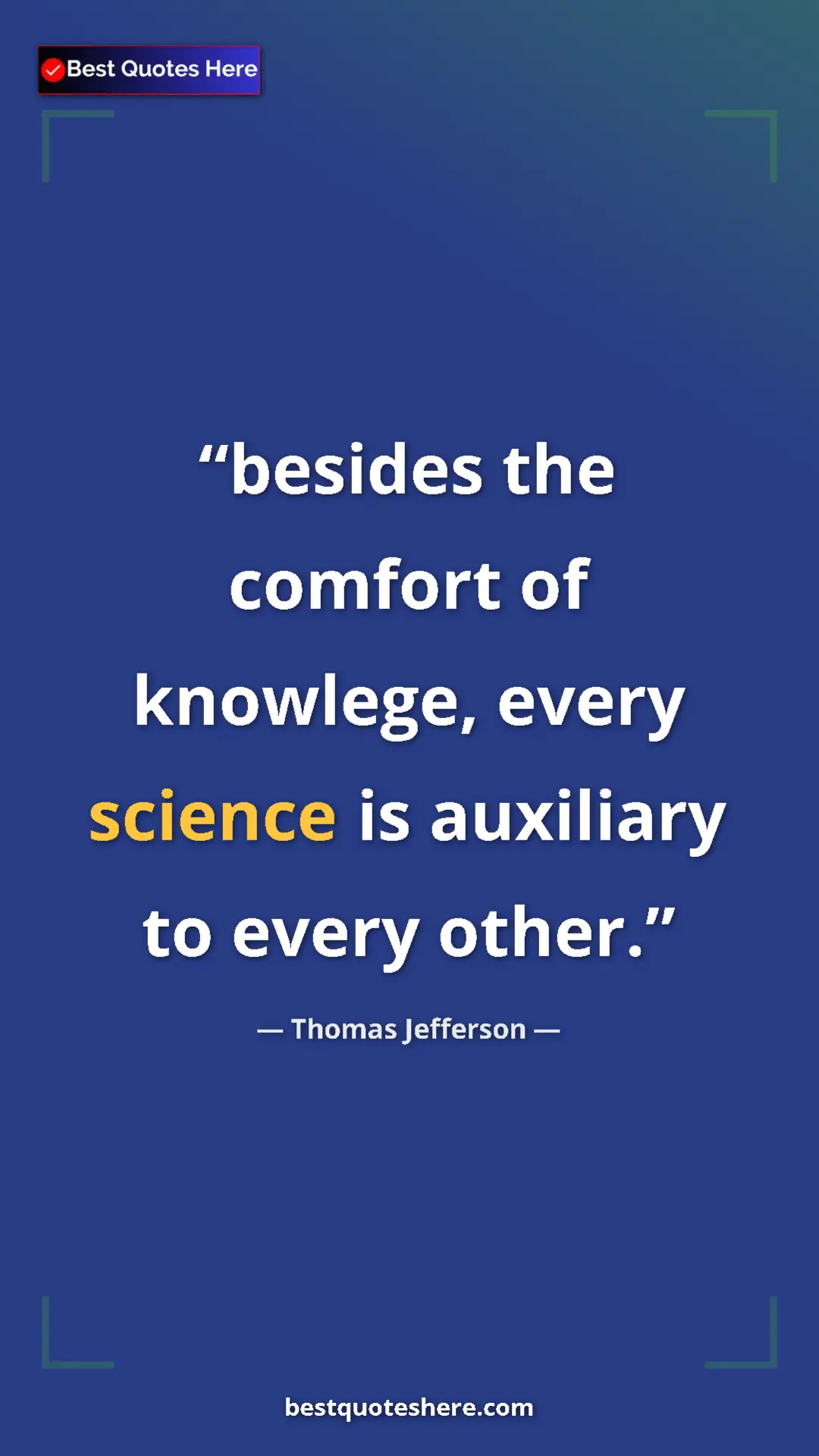 Thomas Jefferson Quote Card: "besides the comfort of knowlege, every science is auxiliary..." Pinterest quote poster by Thomas Jefferson: "besides the comfort of knowlege, every science is auxiliary..."