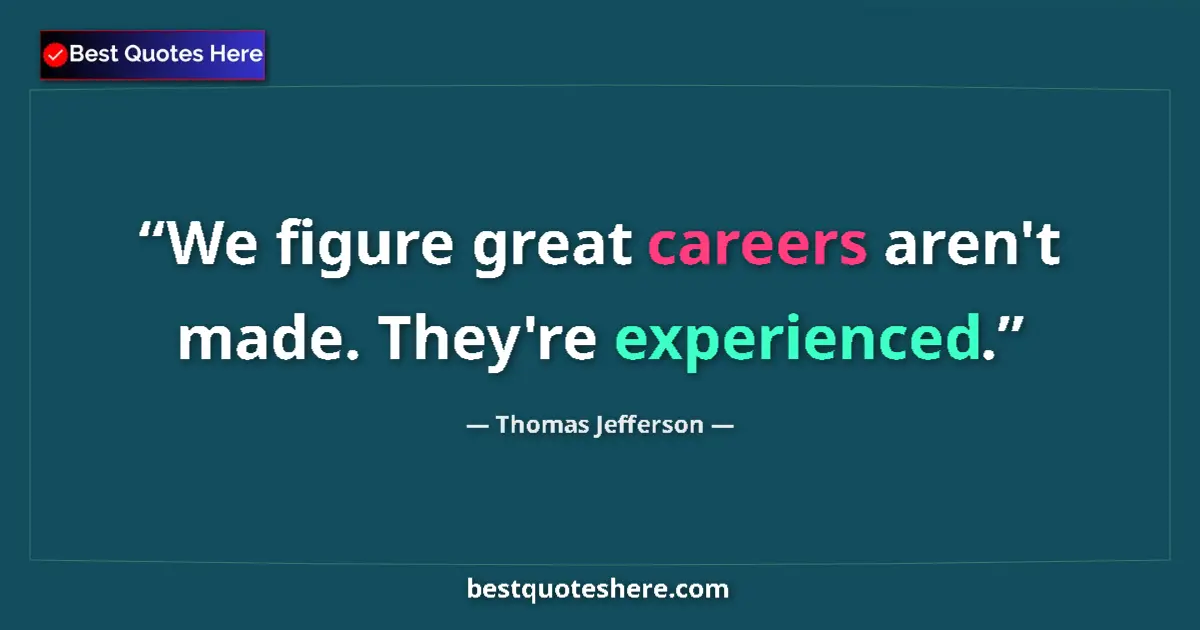 Image for the quote by Thomas Jefferson: We figure great careers aren't made. They're experienced....