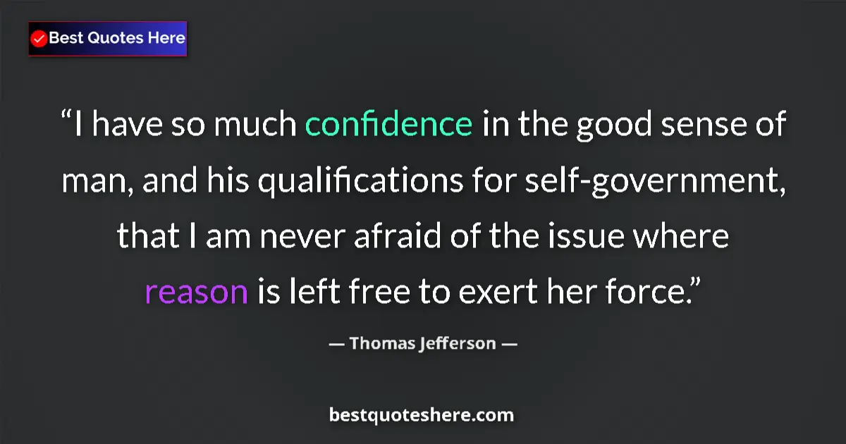 Quote by Thomas Jefferson: I have so much confidence in the good sense of man, and his qualifications for self-government, that...