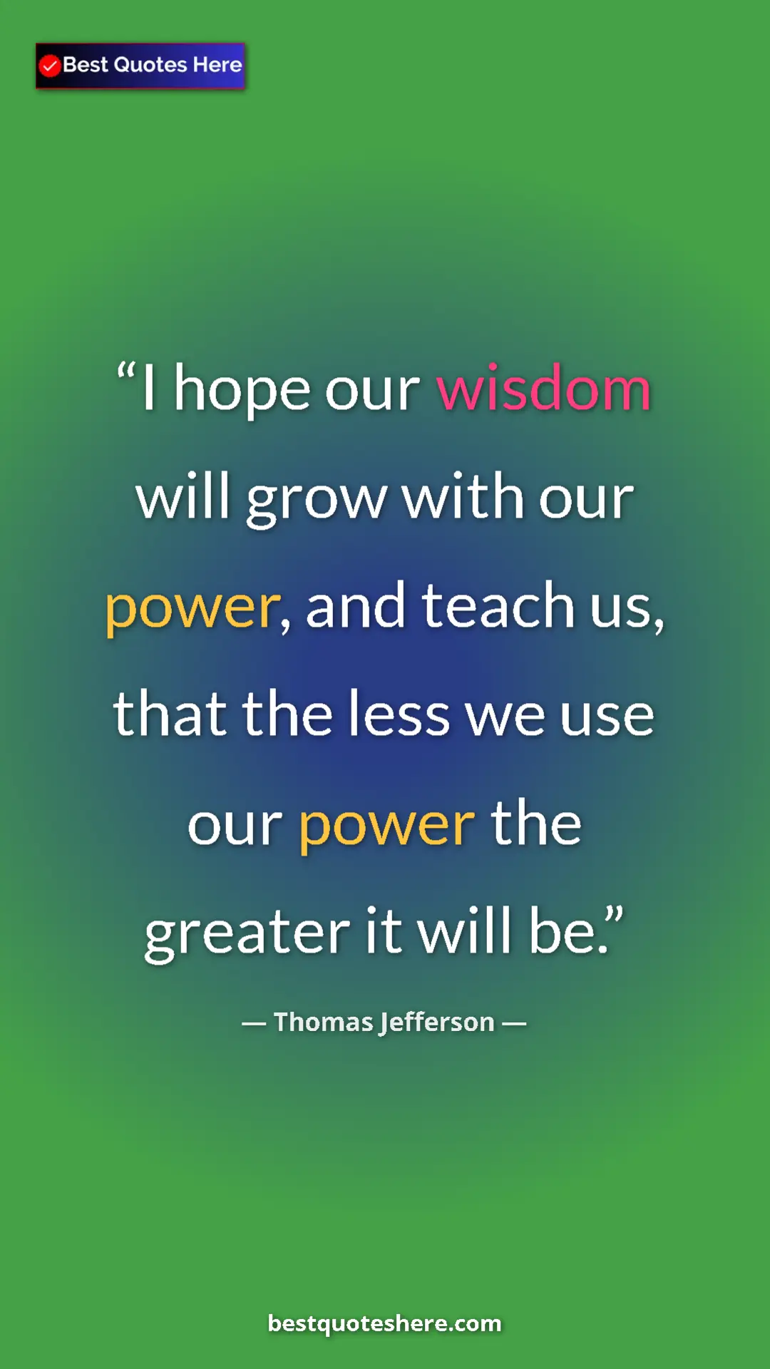 Thomas Jefferson Quote Card: "I hope our wisdom will grow with our power, and teach us,..." Pinterest quote poster by Thomas Jefferson: "I hope our wisdom will grow with our power, and teach us,..."